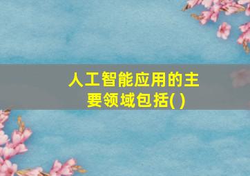 人工智能应用的主要领域包括( )